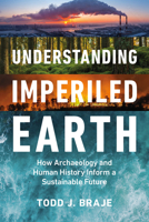 Understanding Imperiled Earth: How Archaeology and Human History Inform a Sustainable Future 1588347591 Book Cover