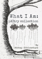 What I Am:: pAItry Anthology 1326820125 Book Cover