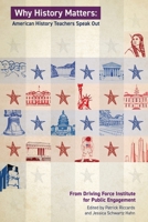 Why History Matters: American History Educators Speak Out 1088251544 Book Cover