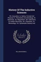 History of the Inductive Sciences: VIII. Acoustics. IX. Optics, Formal and Physical. X. Thermotics and Atmology. XI. Electricity. XII. Magnetism. XIII. Galvanism, or Voltaic Electricity. XIV. Chemistr 1022632418 Book Cover