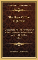 The Hope Of The Righteous: Discourses At The Funerals Of Albert Hopkins, Nahum Gale, And N. H. Griffin 1166278603 Book Cover