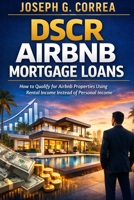DSCR Airbnb Mortgage Loans: How to Qualify for Airbnb Properties Using Rental Income Instead of Personal Income (The Airbnb Mortgage Loan Mastery) B0GX7NZ794 Book Cover
