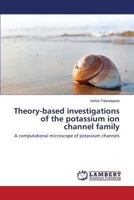 Theory-based investigations of the potassium ion channel family: A computational microscope of potassium channels 3659503886 Book Cover