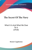 The Secret of the Navy; What It Is and What We Owe to It by Bennet Copplestone 1165609622 Book Cover