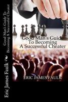 Good Man's Guide To Becoming A Successful Cheater 0692615970 Book Cover