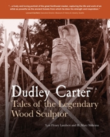 Dudley Carter: Tales of the Legendary Wood Sculptor 1734500603 Book Cover