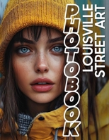 Louisville Street Art Photo Book: Explore 40 Vibrant Images Showcasing Urban Artistry In Louisville’s Diverse Streets B0DPLDQH35 Book Cover