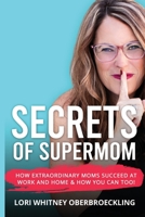 Secrets of Supermom: How Extraordinary Moms Succeed at Work and Home & How You Can Too! 173628360X Book Cover