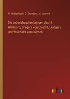 Die Lebensbeschreibungen des hl. Willibrord, Gregors von Utrecht, Liudgers und Willehads von Bremen 3368617206 Book Cover