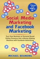 Social Media Marketing and Facebook Marketing: Turn Your Business or Personal Brand Online Presence into a Money Making Machine with Facebook Advertising - An Easy Step by Step Facebook Ads Guide 1801867038 Book Cover