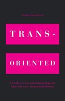 Trans-Oriented: A Guide to Love and Relationships for Men who Love Transsexual Women 1460276043 Book Cover