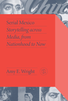 Serial Mexico: Storytelling Across Media, From Nationhood to Now 0826505619 Book Cover