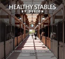 Healthy Stables by Design: A Common Sense Approach to the Health and Safety of Horses 1864705159 Book Cover