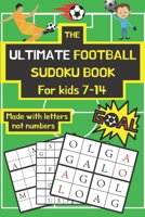 The ultimate football sudoku book for kids 7-14: A special football themed sudoku book made with letters rather than numbers that spell out your favourite football words. For kids aged 7-14. B08NDZ2QKT Book Cover