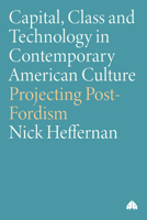 Capital, Class and Technology in Contemporary American Culture: Projecting Post-Fordism