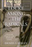 Locke Among the Radicals: Liberty and Property in the Nineteenth Century 0190939079 Book Cover