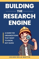 Building the Research Engine: A guide for organizations that want to know, not guess. B0GXQFM14L Book Cover