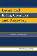 Lacan and Klein, Creation and Discovery: An Essay of Reintroduction 0739164562 Book Cover