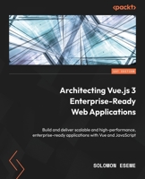 Architecting Vue.js 3 Enterprise-Ready Web Applications: Build and deliver the scalable and high-performing enterprise-ready application with Vue.js 3 1801073902 Book Cover