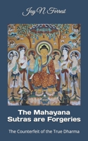 The Mahayana Sutras are Forgeries: The Counterfeit of the True Dharma B0CMKJX9MK Book Cover