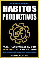 El Poder de Los Habitos Productivos: Para Transformar Su Vida En 30 Dias y Alcanzar El Exito - Mejore Su Productividad - Trabaje Menos - Obtenga Resultados 1542331196 Book Cover