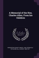 A Memorial of the Hon. Charles Allen, from His Children 1378614488 Book Cover