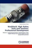 Washback: High Stakes Tests and Teachers' Professional Development: Novice vs. experienced teachers' interpretation of the English Meitzav test and its impact on test preparation practices 384848563X Book Cover