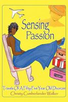 Sensing Passion: Travels of a Fifty-Five Year Old Divorcee 1439250499 Book Cover