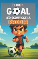 Oltre il Goal - Leo Sconfigge La Rabbia: Libro illustrato per bambini 6-9 anni: emozioni, rabbia, fiducia e gioco di squadra B0G2HHQ9N7 Book Cover