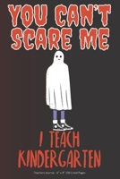 You Can't Scare Me! I Teach Kindergarten: Teachers Journal - 6 x 9 100 Lined Pages 1692556541 Book Cover
