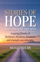 Stories of Hope: Short Tales to Lift Your Spirit Subtitle: Inspiring Stories of Resilience, Kindness, and Triumph Over Adversity B0FVMKXJHK Book Cover
