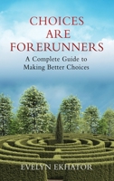 Choices Are Forerunners: A Complete Guide to Making Better Choices 166281562X Book Cover