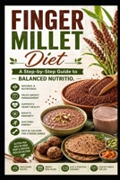 Finger millet Diet A Step-by-Step Guide to Balanced Nutrition: Health B0HDY9M3B8 Book Cover