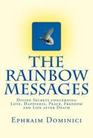 The Rainbow Messages: Divine Secrets concerning Love, Happiness, Peace, Freedom and Life after Death 1499194722 Book Cover