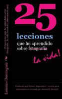 25 lecciones que he aprendido sobre fotografia...la vida (version Latinoamericana): Traducido por Daniel Miguel�nez, versi�n para Latinoam�rica revisada por Antonella Michelli 150078771X Book Cover