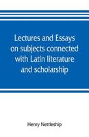 Lectures and Essays on Subjects Connected With Latin Literature and Scholarship 9353805961 Book Cover
