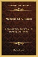 Memoirs Of A Hunter: A Story Of Fifty-Eight Years Of Hunting And Fishing 1163154881 Book Cover