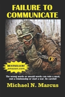 Failure To Communicate: The wrong words or unsaid words (even imagined words) can ruin a meal, end a relationship or start a war. Be careful! 0998883549 Book Cover