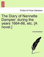 The Diary of Nannette Dampier: during the years 1664-66, etc. [A novel.] 1240878117 Book Cover
