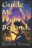 Guide Me From Beyond: Cosmic Chronicles: Book 1 B0F3CQJ9WM Book Cover