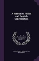 A Manual of Polish and English Conversation 1347168346 Book Cover