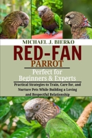 RED-FAN PARROT: Practical Strategies to Train, Care for, and Nurture Pets While Building a Loving and Respectful Relationship B0FTT6WL7K Book Cover