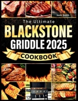 The Ultimate Blackstone Griddle Cookbook 2025: Fast, Mouthwatering & Easy-to-Follow Recipes with Essential Tips to Master Your Outdoor Gas Griddle From Breakfast to Dinner 1918069204 Book Cover