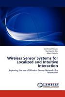 Wireless Sensor Systems for Localized and Intuitive Interaction: Exploring the use of Wireless Sensor Networks for Interaction 3659127841 Book Cover