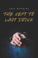 The Next to Last Drink 1468093258 Book Cover