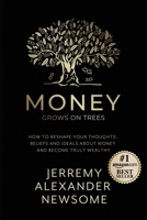 Money Grows on Trees: “How to reshape your thoughts, beliefs and ideals about money and become truly wealthy.” 1796451223 Book Cover