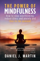 The power of mindfulness: How to stop overthinking, reduce stress and anxiety and live in the present 9916746052 Book Cover