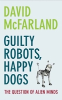 Guilty Robots, Happy Dogs: The Question of Alien Minds 0199219303 Book Cover
