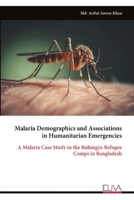 Malaria Demographics and Associations in Humanitarian Emergencies: A Malaria Case Study in the Rohingya Refugee Camps in Bangladesh 9999317138 Book Cover