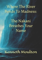 Where The River Bends To Madness: The Nakani Breathes Your Name (The Haunting North) B0FYWZ8G2H Book Cover